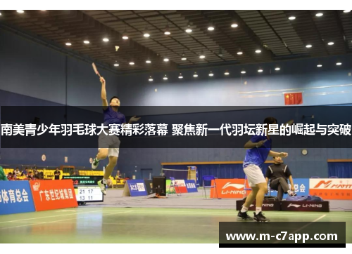 南美青少年羽毛球大赛精彩落幕 聚焦新一代羽坛新星的崛起与突破