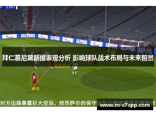 拜仁慕尼黑新援表现分析 影响球队战术布局与未来前景