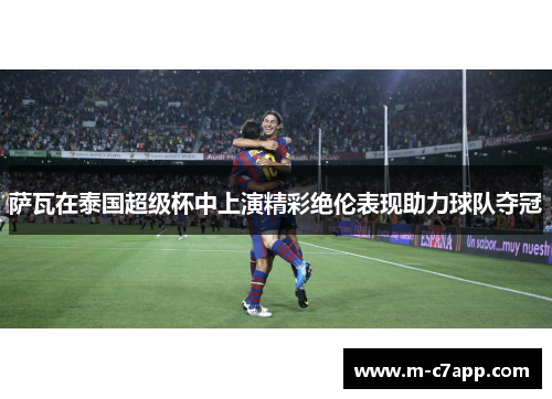 萨瓦在泰国超级杯中上演精彩绝伦表现助力球队夺冠