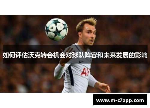 如何评估沃克转会机会对球队阵容和未来发展的影响