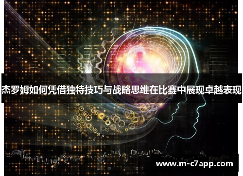 杰罗姆如何凭借独特技巧与战略思维在比赛中展现卓越表现