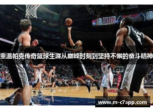 重温帕克传奇篮球生涯从巅峰时刻到坚持不懈的奋斗精神