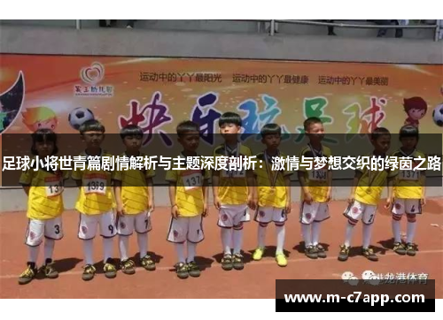 足球小将世青篇剧情解析与主题深度剖析：激情与梦想交织的绿茵之路