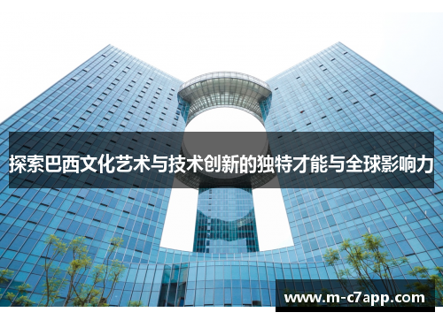 探索巴西文化艺术与技术创新的独特才能与全球影响力