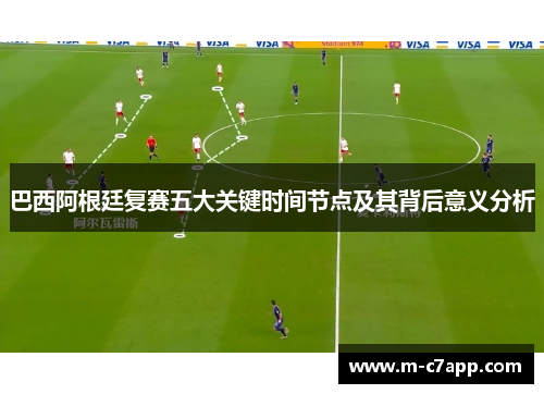 巴西阿根廷复赛五大关键时间节点及其背后意义分析