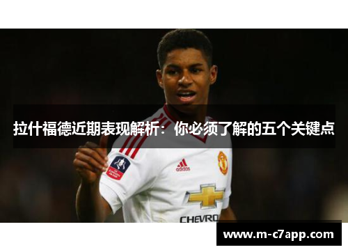 拉什福德近期表现解析：你必须了解的五个关键点